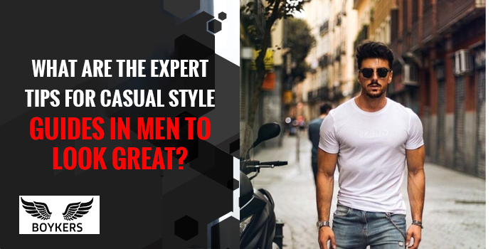 What are the expert tips for casual style guides in men to look great?